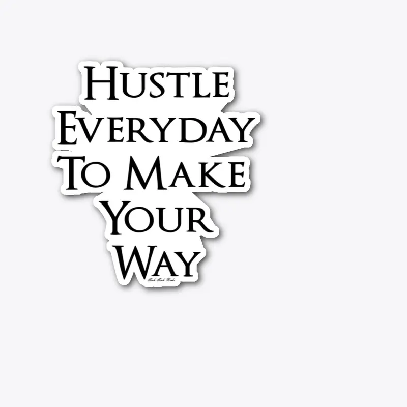 Hustle Everyday To Make Your Way