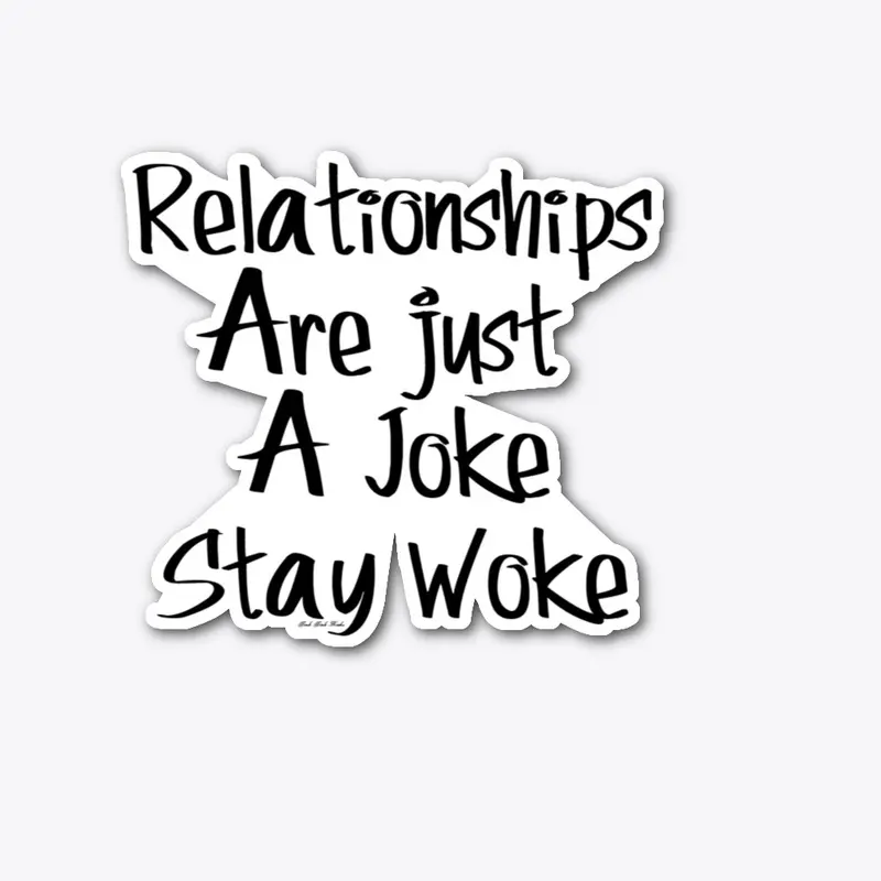 Relationships Are Just A Joke Stay Woke